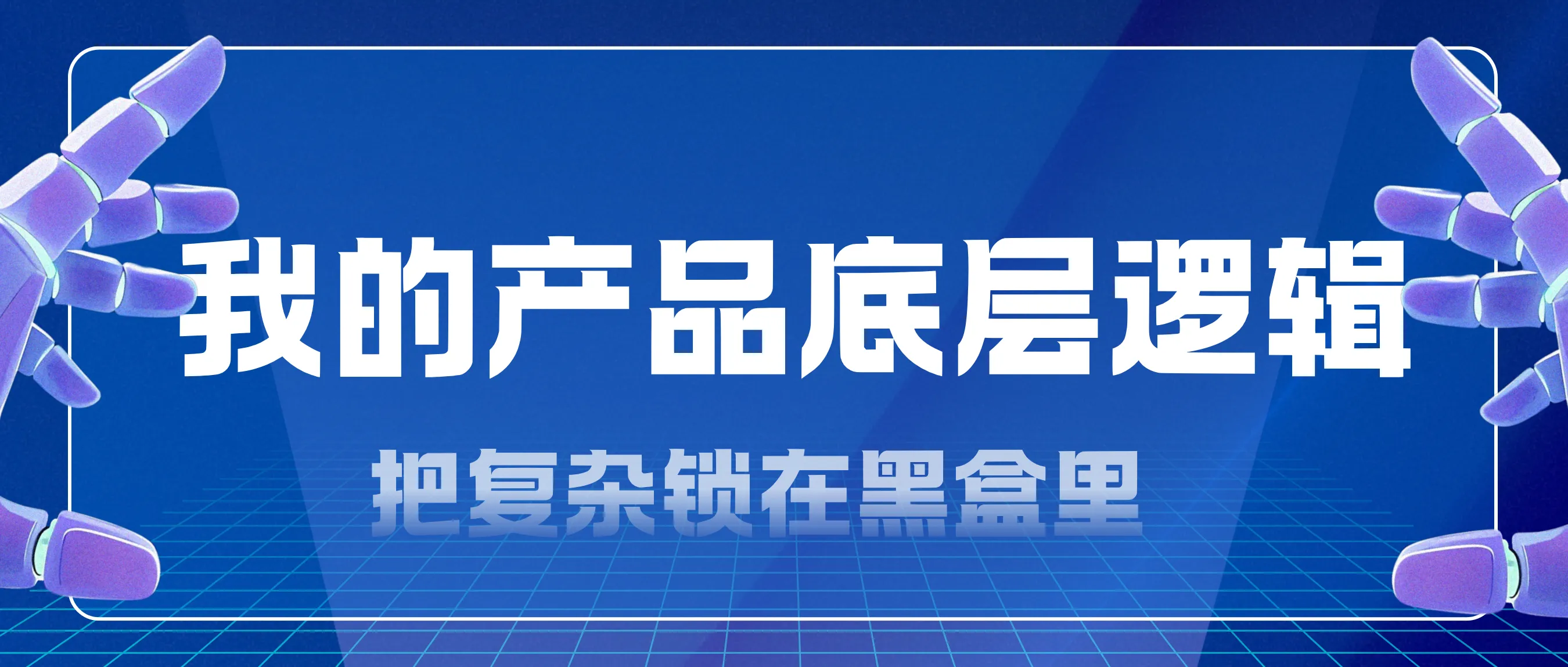 我的产品底层逻辑：先立自我底色，再纳市场变化，把复杂锁在黑盒里
